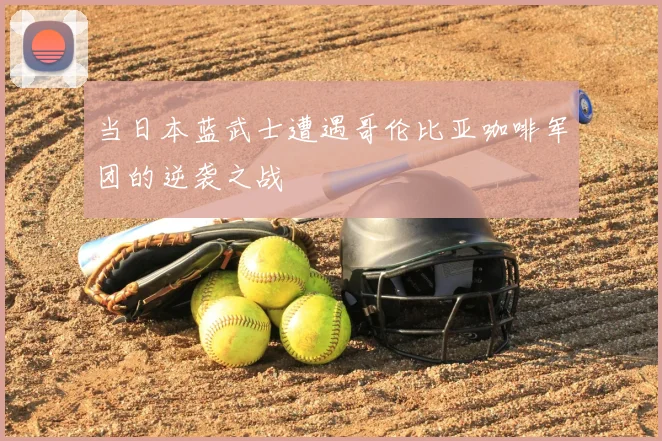 当日本蓝武士遭遇哥伦比亚咖啡军团的逆袭之战