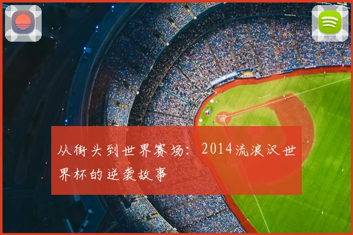 从街头到世界赛场:2014流浪汉世界杯的逆袭故事