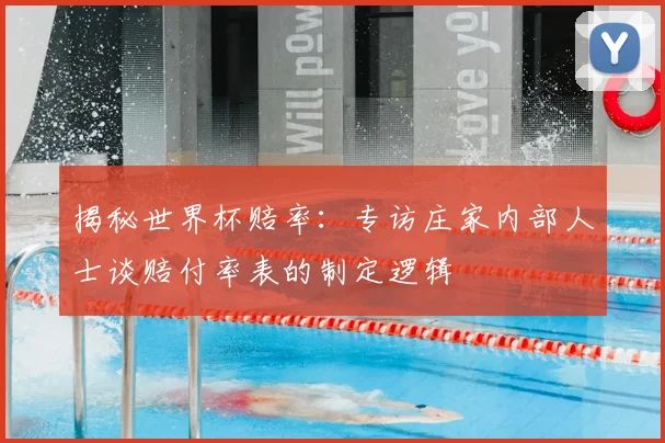 揭秘世界杯赔率：专访庄家内部人士谈赔付率表的制定逻辑