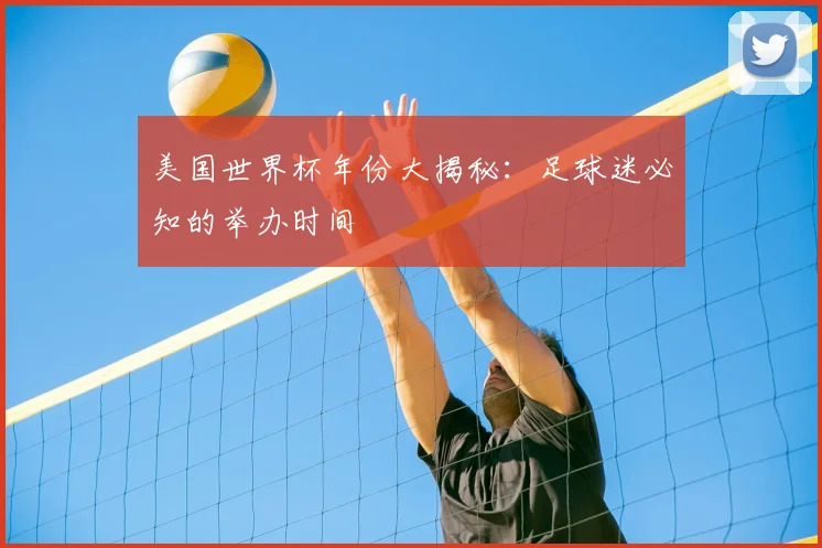 美国世界杯年份大揭秘：足球迷必知的举办时间