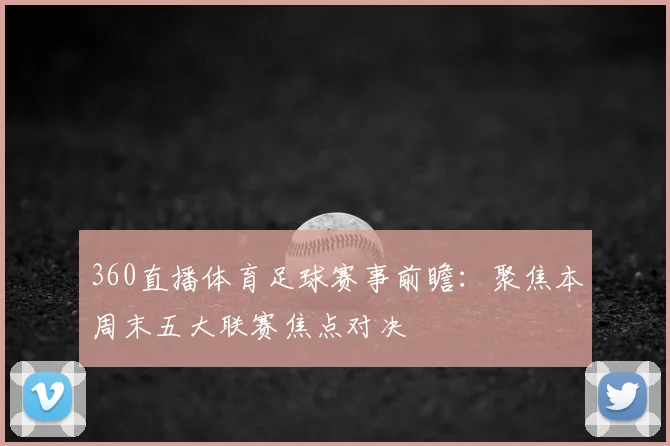 360直播体育足球赛事前瞻：聚焦本周末五大联赛焦点对决