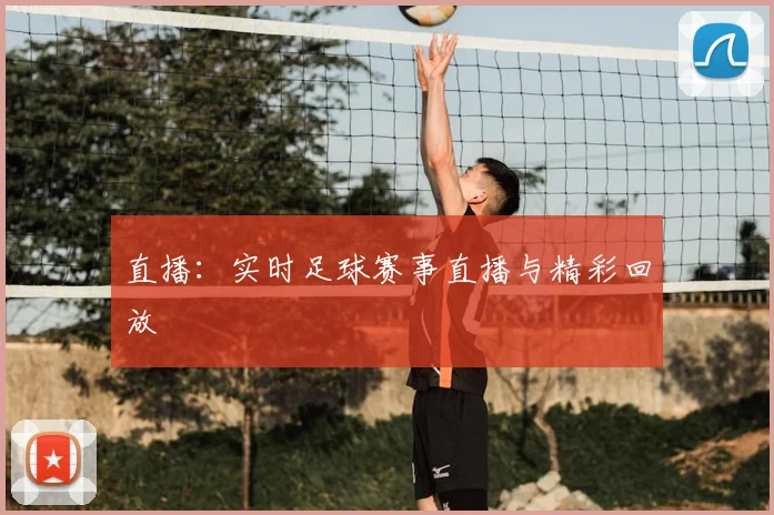 直播：实时足球赛事直播与精彩回放