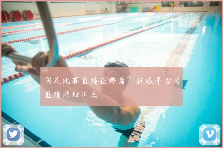 国足比赛直播在哪看？权威平台与直播地址汇总